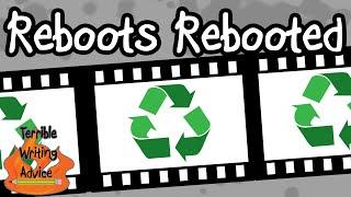 REBOOTS REBOOTED - Terrible Writing Advice