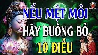 Bạn Mệt Mỏi PHIỀN NÃO Chỉ Cần BUÔNG BỎ 10 Điều Này, Cuộc Đời Sẽ Nở Hoa - Lời Phật Dạy