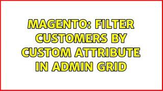 Magento: Filter customers by custom attribute in admin grid (2 Solutions!!)