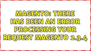 Magento: There has been an error processing your request Magento 2.3.4