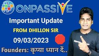 #ONPASSIVE | Important Update | FROM DHILLON SIR | 09/03/2023 | Founders: कृप्या ध्यान दें |