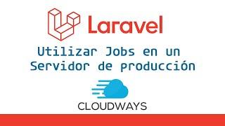 Utilizar Laravel Jobs en un Servidor de Producción Cloudways