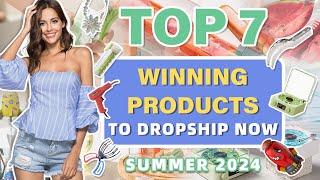 Top 7 Winning Products to Dropship Now | Summer 2024