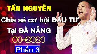 CHUYÊN GIA TẦN NGUYỄN  CHIA SẺ HƯỚNG DẪN ĐẦU TƯ VÀ KINH DOANH TẠI ĐÀ NẴNG 01/2021 PHẦN 3