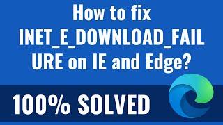 How to fix INET_E_DOWNLOAD_FAILURE on IE and Edge?