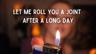 [Roleplay] Rolling you a joint after a long day 