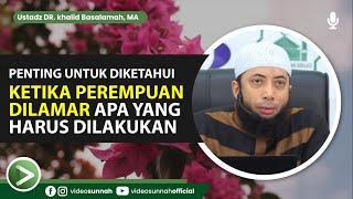 KETIKA PEREMPUAN DILAMAR APA YANG HARUS DILAKUKAN - USTADZ DR. KHALID BASALAMAH, MA