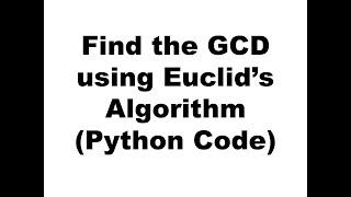 Find the GCD using Euclid's Algorithm (Python Code)