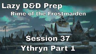 Lazy D&D Prep: Frostmaiden Session 38 – Ythryn Part 1