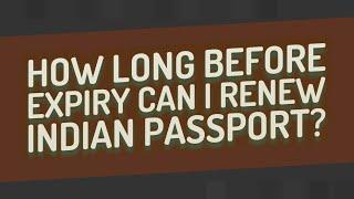 How long before expiry can I renew Indian passport?