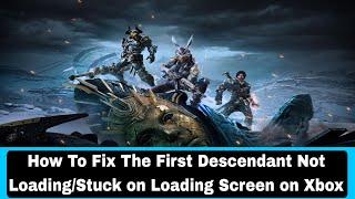 How To Fix The First Descendant Not Loading/Stuck on Loading Screen on Xbox