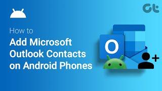 How To Add Microsoft Outlook Contacts on Android | Sync from Outlook to Android | Guiding Tech