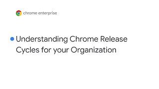 Understanding Chrome release cycles for your organization