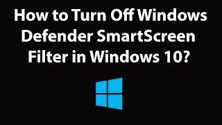 How to Turn Off Windows Defender SmartScreen Filter in Windows 10?