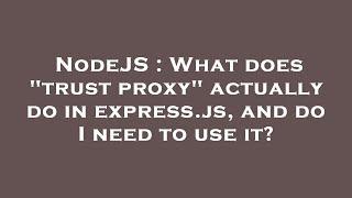 NodeJS : What does "trust proxy" actually do in express.js, and do I need to use it?