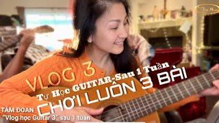 Vlog3”tự học Guitar” SAU 1 TUẦN CHƠI LUÔN 3 bài | TÂM ĐOAN | {VLOG}