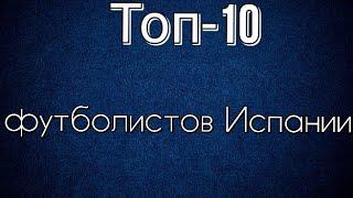 Топ-10 футболистов Испании 21 века