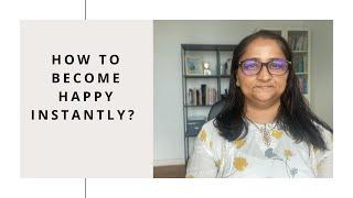 How to become happy instantly?