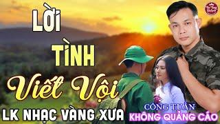 LỜI TÌNH VIẾT VỘI  LK Nhạc Vàng Xưa CÔNG TUẤN Toàn Bài Hay Nghe Cực Êm Tai️KHÔNG QUẢNG CÁO