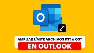 Aumentar tamaño máximo archivo PST y OST en Outlook solución