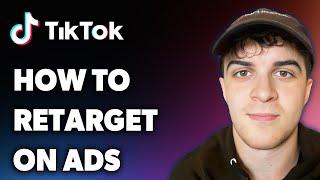 How to Retarget on Tiktok Ads (Full 2025 Guide)