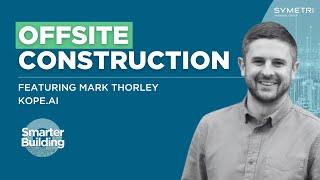 Episode 1 - The Evolution of Offsite Construction Feat. Mark Thorley at KOPE.ai