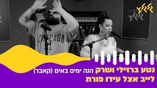 נטע ברזילי ושרק - הנה ימים באים (לייב אצל עידו פורת)