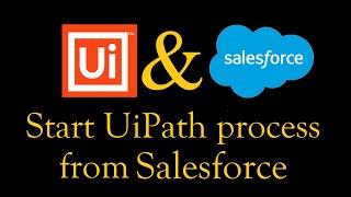 Start UiPath process from Salesforce | Salesforce call UiPath Process