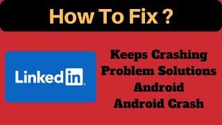 Fix Linkedin Keeps Crashing Problem Solutions Android & Ios - Fix Linkedin Crash