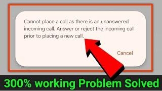 Cannot place a call as there is an unanswered incoming call.Answer or reject the incoming call .