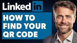 How to Find Your LinkedIn QR Code (Full 2024 Guide)