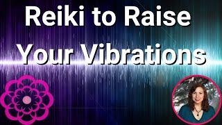 Reiki to Raise Your Vibrations 