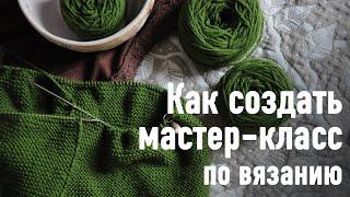  Как создать МАСТЕР-КЛАСС ПО ВЯЗАНИЮ. Подробная понятная инструкция