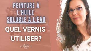 QUEL VERNIS UTILISER avec la peinture à l'huile soluble à l'eau?