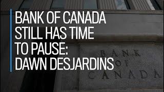 Bank of Canada still has time to pause: Dawn Desjardins