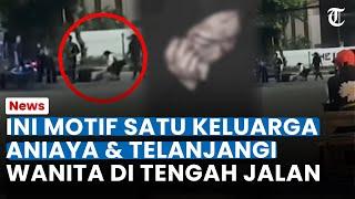 MOTIF SATU KELUARGA Aniaya dan Telanjangi Wanita di Tengah Jalan Terungkap, Pelaku Ditangkap