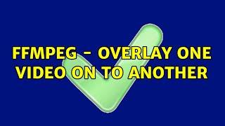 ffmpeg - Overlay one video on to another