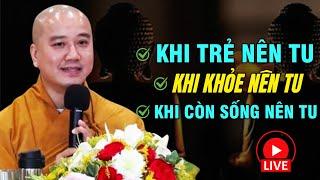 KHI KHỎE NÊN TU - KHI TRẺ NÊN TU - KHI CÒN SỐNG NÊN TU | Thầy Thích Pháp Hòa NEW