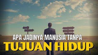 APA JADINYA MANUSIA TANPA TUJUAN HIDUP? || MOTIVASI HIDUP