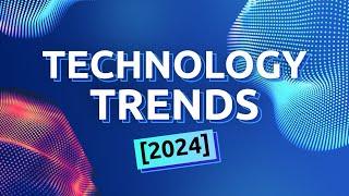 9 Technology Trends in 2024 You Should Know About