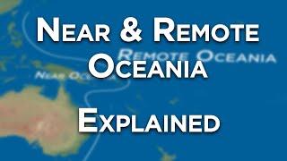 Near and Remote Oceania explained