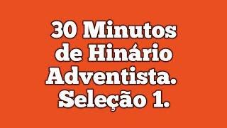 30 minutos de Hinário Adventista do Sétimo Dia |Seleção 1 | Ouça a voz de Deus