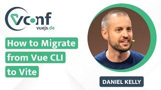 Daniel Kelly: How to Migrate from Vue CLI to Vite – vuejs.de Conf 2022