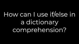 Python :How can I use if/else in a dictionary comprehension?(5solution)
