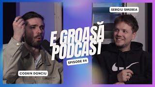 Sergiu Smerea: "Dacă simți că nu merge nimic, nu te oprești" | E GROASĂ Podcast #4 cu Codrin Donciu