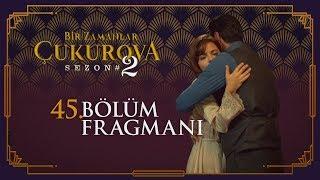 Bir Zamanlar Çukurova 45. Bölüm Fragmanı