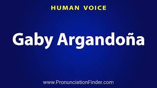 How To Pronounce Gaby Argandona