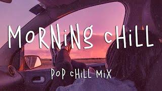 Morning chill vibes music playlist ️ English chill songs - Best pop r&b mix