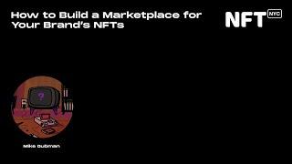 How to Build a Marketplace for Your Brand's NFTs - Mike Gubman - Talk at NFT.NYC 2022