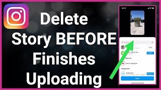 How To Delete Instagram Story (Before It Finishes Uploading)